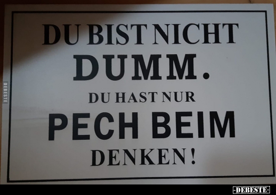 Du bist nicht dumm. Du hast nur Pech beim Denken!.. - Lustige Bilder | DEBESTE.de