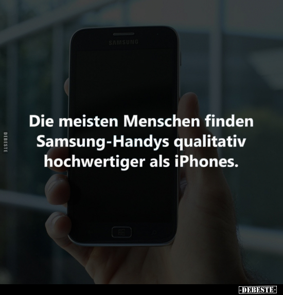 Die meisten Menschen finden Samsung-Handys qualitativ.. - Lustige Bilder | DEBESTE.de