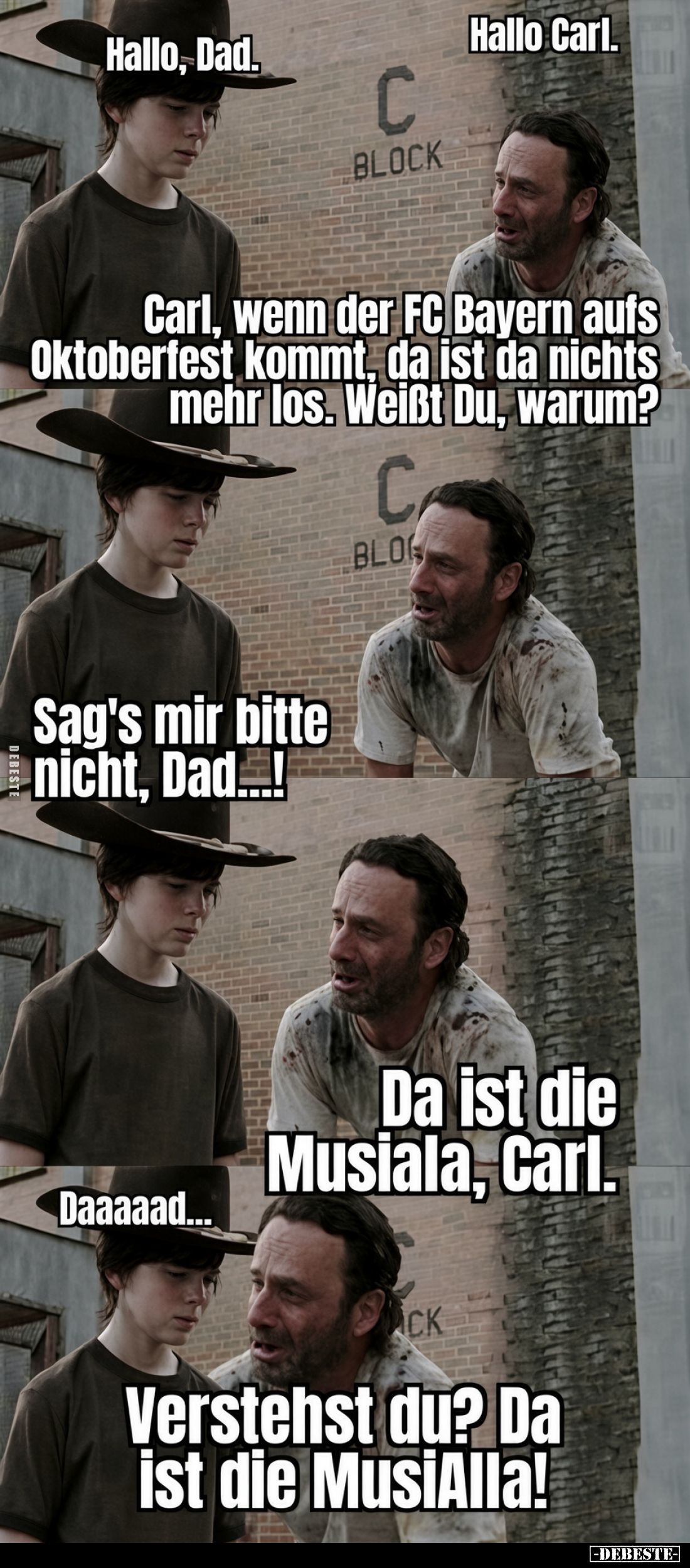 Hallo, Dad.
Hallo Carl.
Carl, wenn der FC Bayern aufs Oktoberfest kommt, da ist da nichts mehr los. Weißt Du, warum?
Sag's...