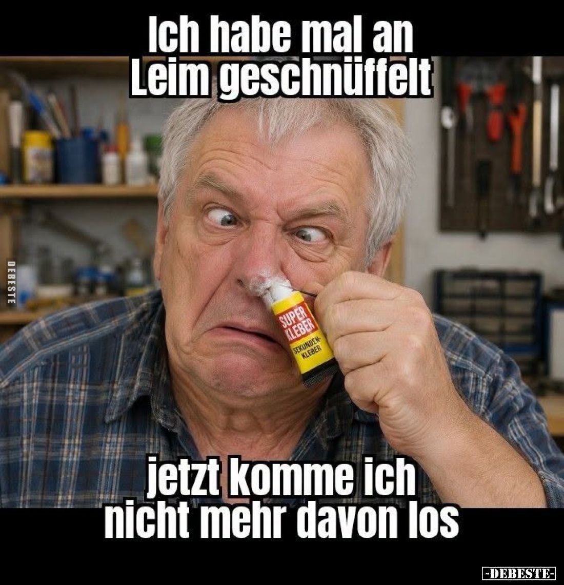 Ich habe mal an Leim geschnüffelt
jetzt komme ich nicht mehr davon los.
