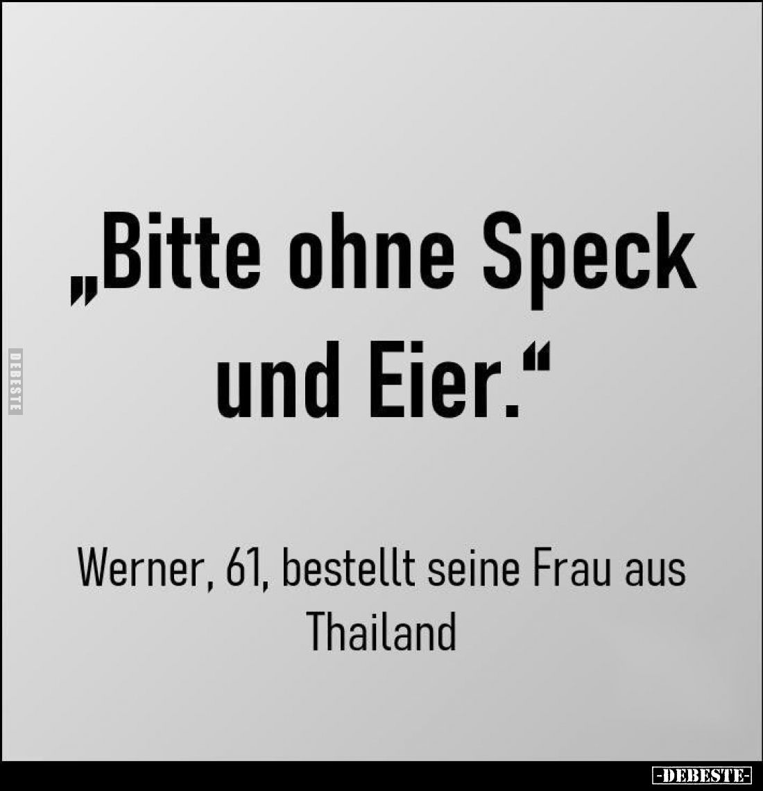 "Bitte ohne Speck und Eier." -
Werner, 61, bestellt seine Frau aus Thailand.