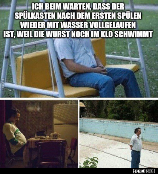 Ich beim Warten, dass der Spülkasten nach dem ersten Spülen..