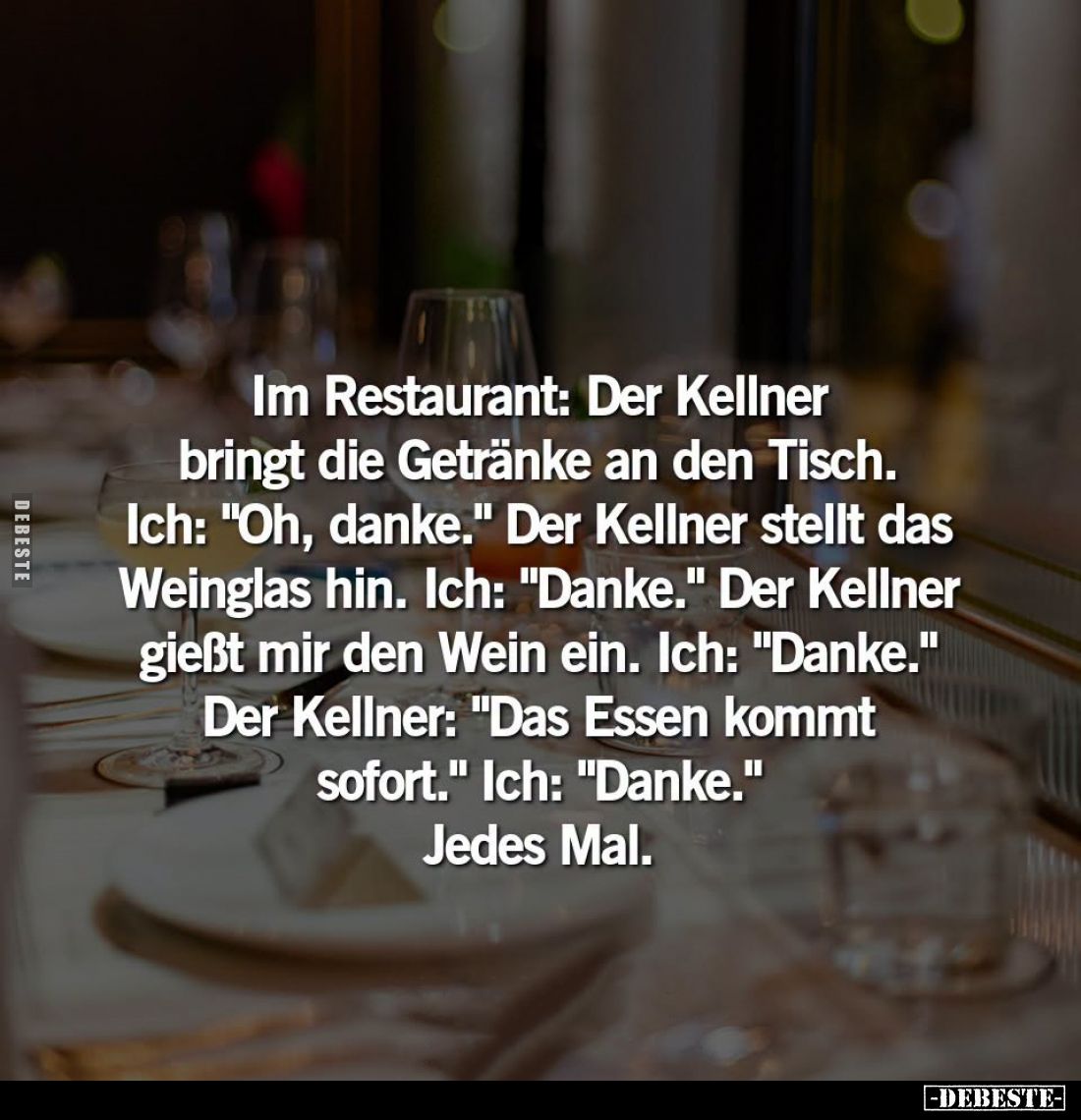 Im Restaurant: Der Kellner bringt die Getränke an den Tisch. Ich: "Oh, danke." - Der Kellner stellt das Weinglas hi...