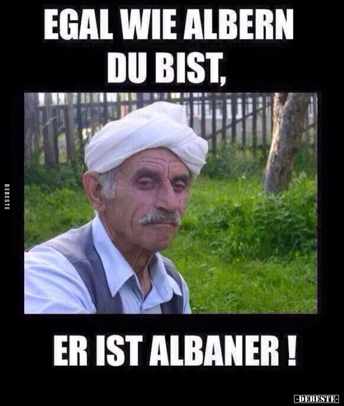 Egal wie albern du bist, er ist Albaner.