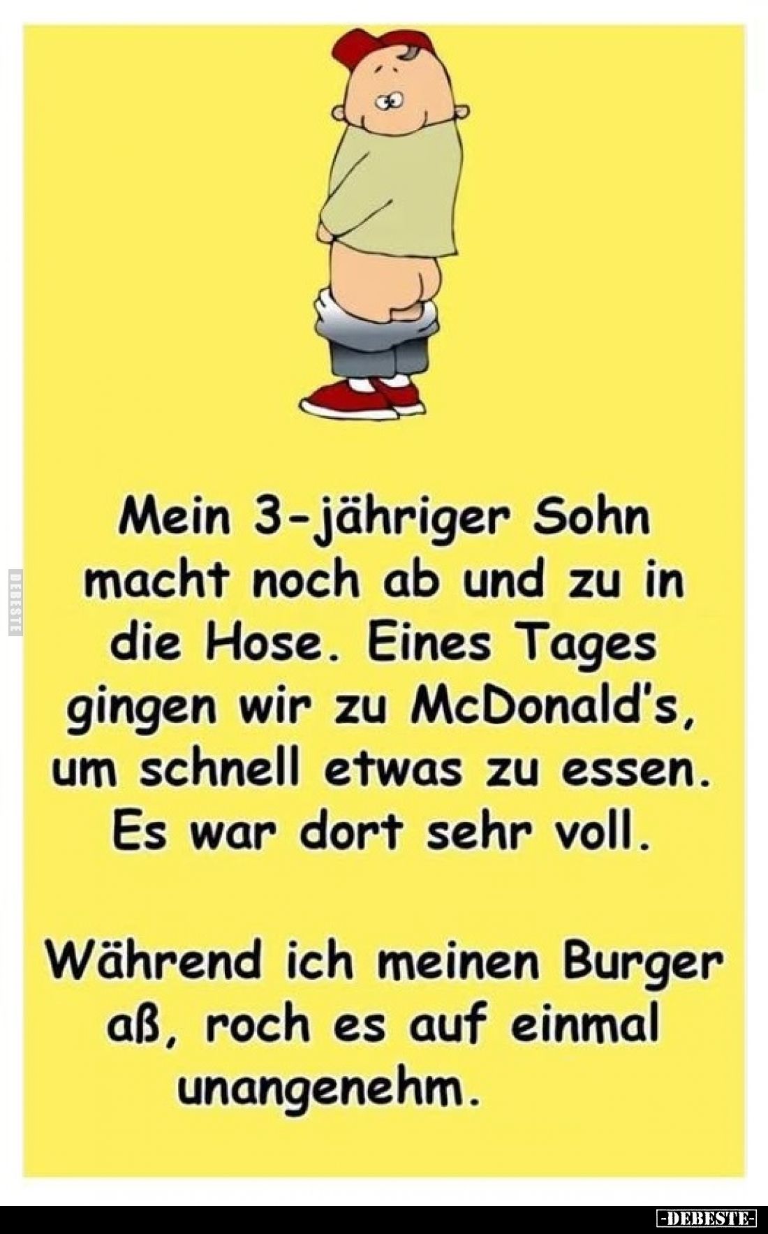 Mein 3-jähriger Sohn macht noch ab und zu in die Hose. Eines Tages gingen wir zu McDonald's, um schnell etwas zu essen.
Es w...