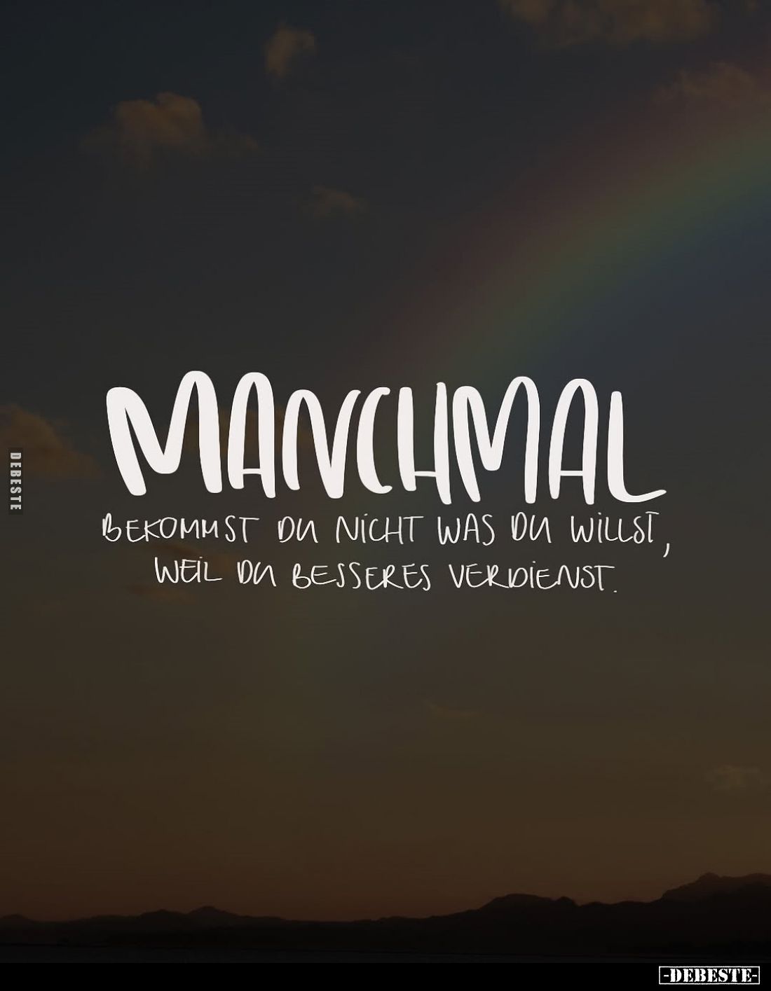 Manchmal
bekommst du nicht was du willst, weil du besseres verdienst.