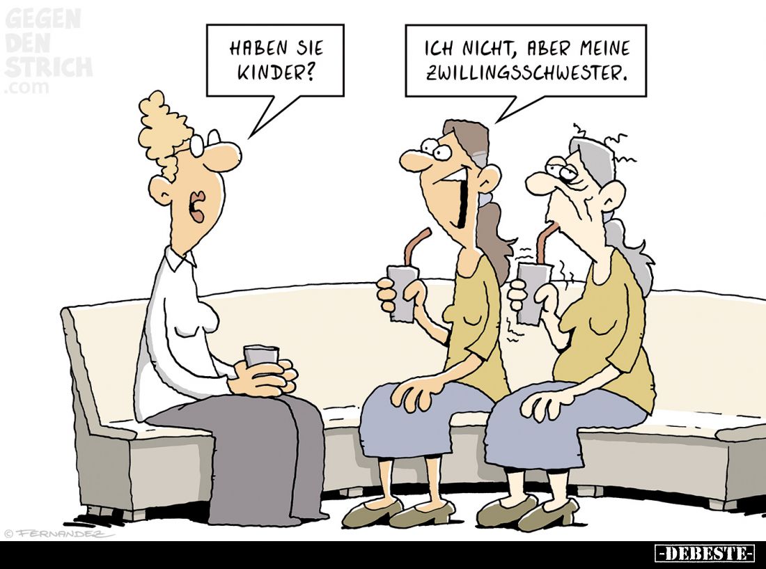 Haben sie Kinder? -
Ich nicht, aber meine Zwillingsschwester.
