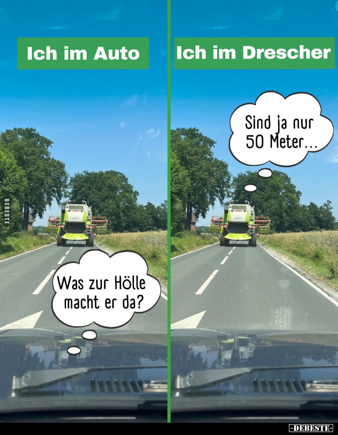Ich im Auto - Was zur Hölle macht er da? -
Ich im Drescher - Sind ja nur 50 Meter...