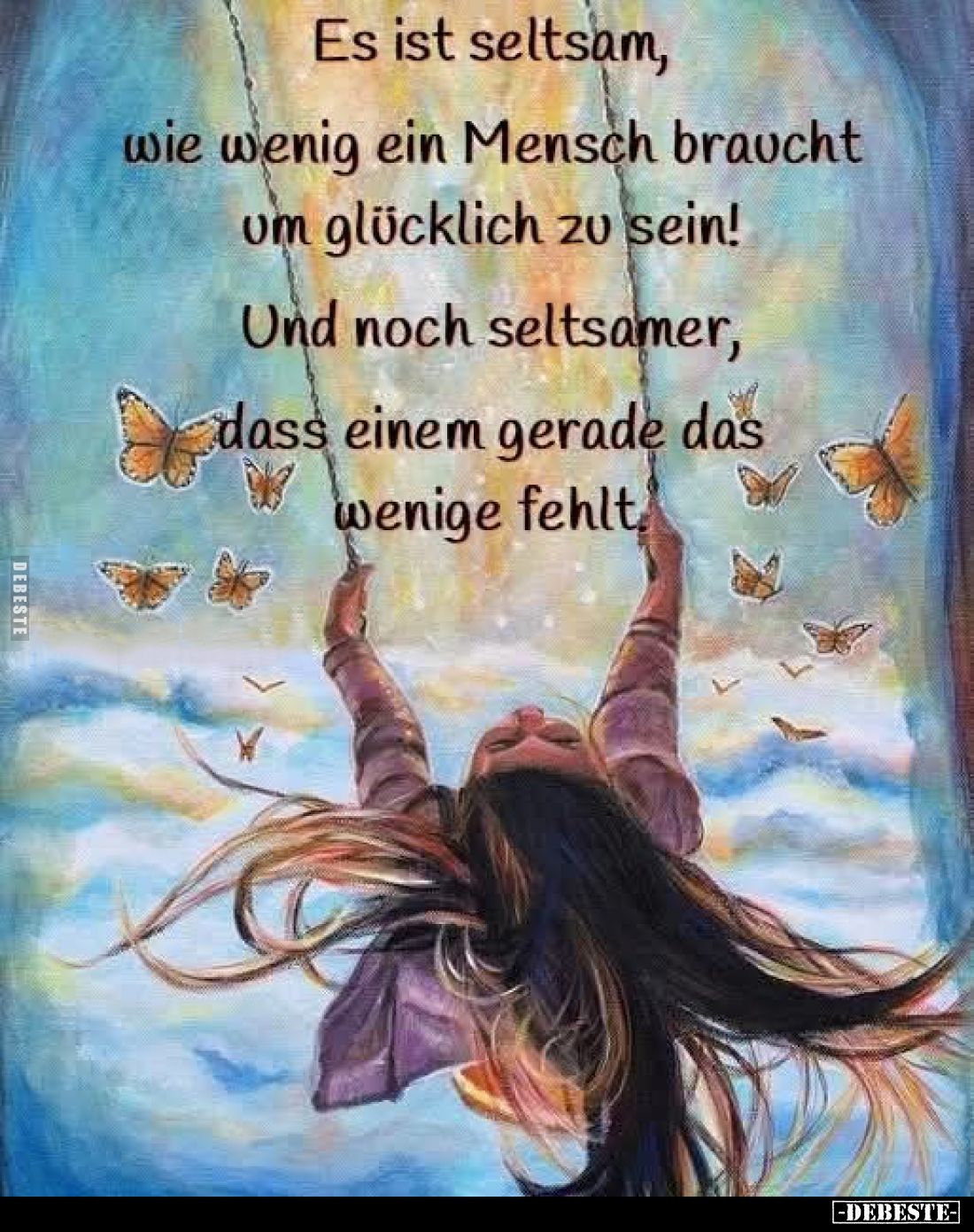 Es ist seltsam, wie wenig ein Mensch braucht um glücklich zu sein! Und noch seltsamer, dass einem gerade das wenige fehlt.