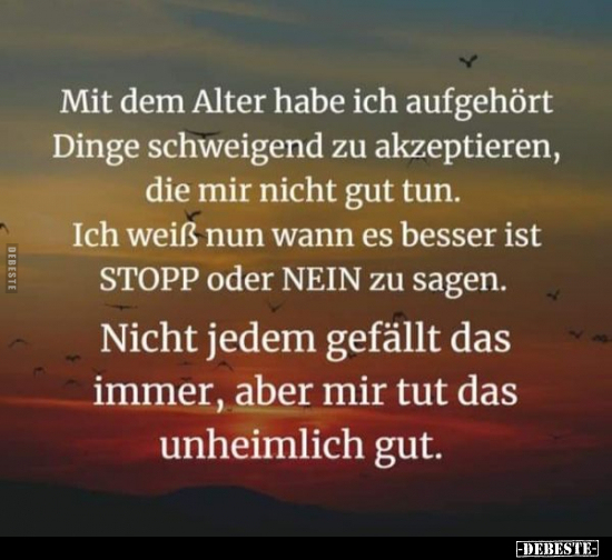 Mit dem Alter habe ich aufgehört Dinge schweigend zu..