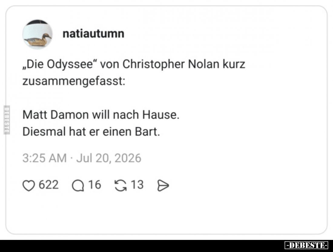 „Die Odyssee“ von Christopher Nolan kurz zusammengefasst:
Matt Damon will nach Hause.
Diesmal hat er einen Bart.