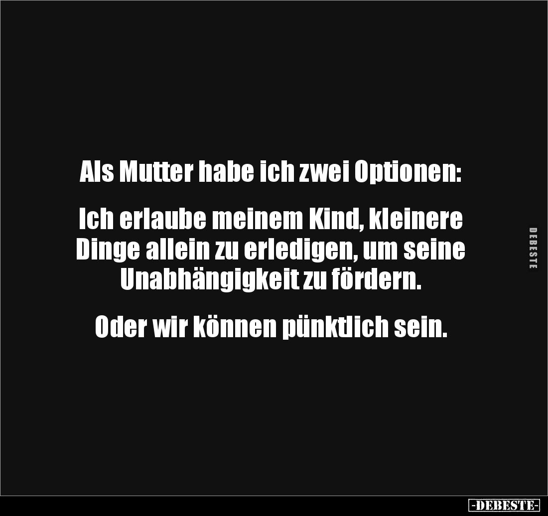 Als Mutter habe ich zwei Optionen: 


Ich erlaube meinem Kind, kleinere Dinge allein zu erledigen, um seine Unabhängigkeit...