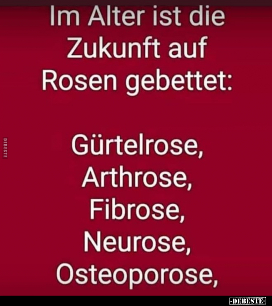 Im Alter ist die Zukunft auf Rosen gebettet: Gürtelrose.. - Lustige Bilder | DEBESTE.de