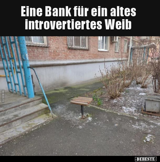 Eine Bank für ein altes introvertiertes Weib.. - Lustige Bilder | DEBESTE.de