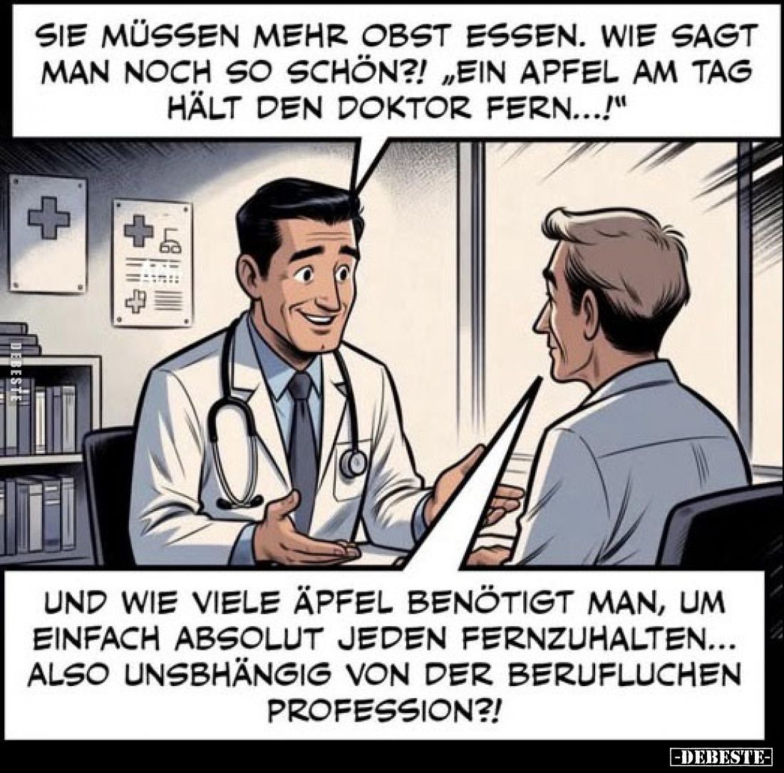 Sie müssen mehr Obst essen. Wie sagt man noch so schön?! „Ein Apfel am Tag hält den Doktor fern...!"

Und wie viele Äp...