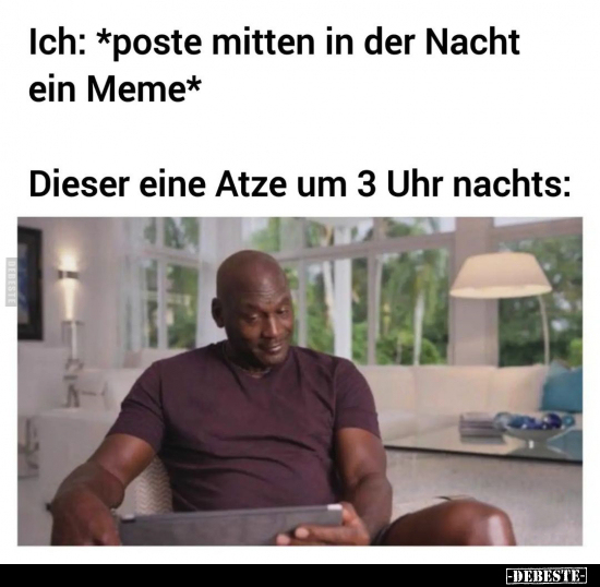 Ich: *poste mitten in der Nacht ein Meme* - Lustige Bilder | DEBESTE.de