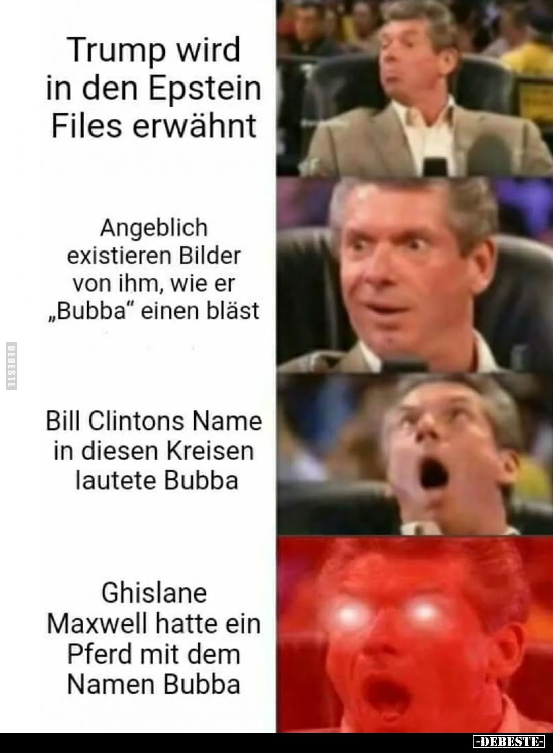 Trump wird in den Epstein Files erwähnt.
Angeblich existieren Bilder von ihm, wie er "Bubba" einen bläst.
Bill Cl...