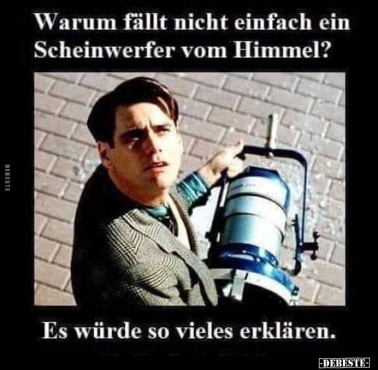 Warum fällt nicht einfach ein Scheinwerfer vom Himmel?.. - Lustige Bilder | DEBESTE.de