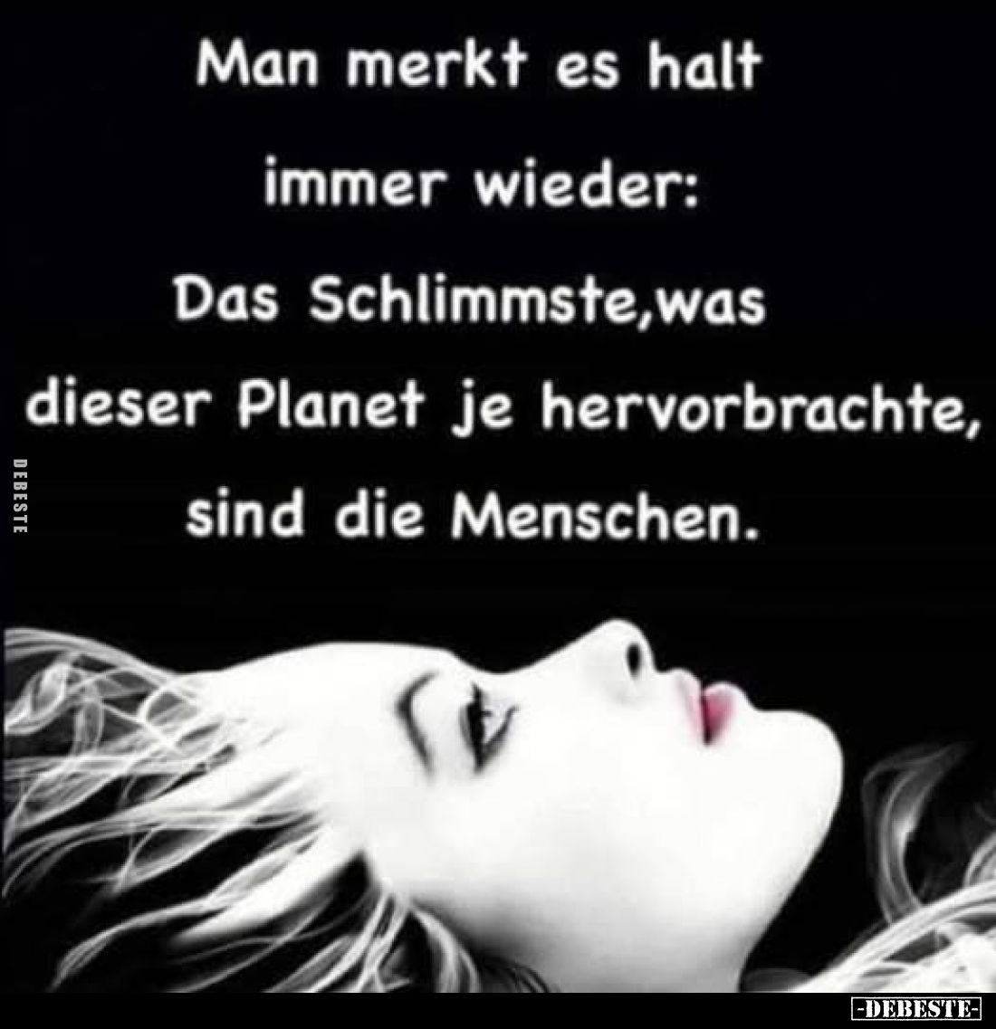 Man merkt es halt immer wieder: Das Schlimmste, was dieser Planet je hervorbrachte, sind die Menschen.