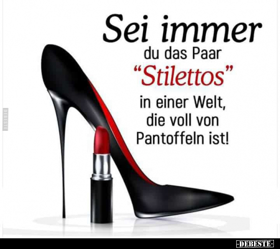 Sei immer du das Paar "Stilettos" in einer Welt, die.. - Lustige Bilder | DEBESTE.de