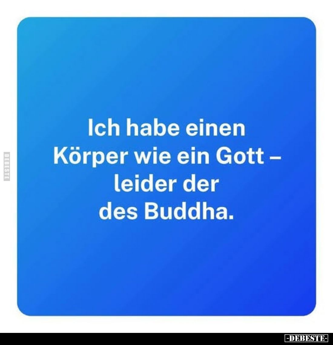 Ich habe einen Körper wie ein Gott – leider der des Buddha.