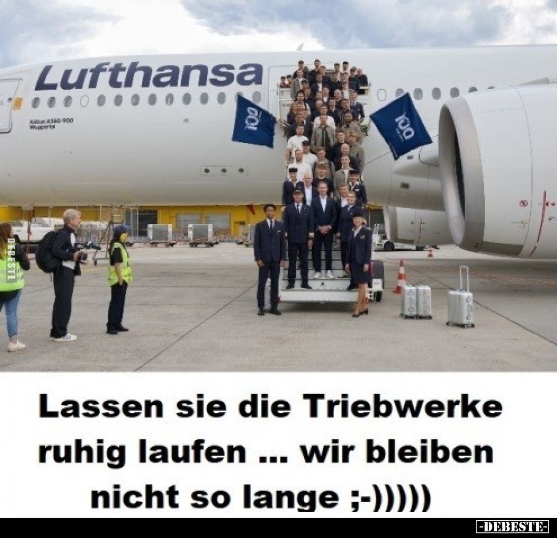 Lassen sie die Triebwerke ruhig laufen wir bleiben nicht so lange.