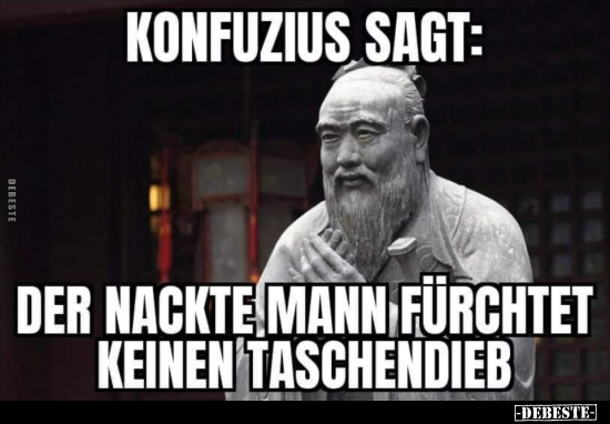 Konfusius sagt: Der nackte Mann fürchtet keinen Taschendieb.. - Lustige Bilder | DEBESTE.de