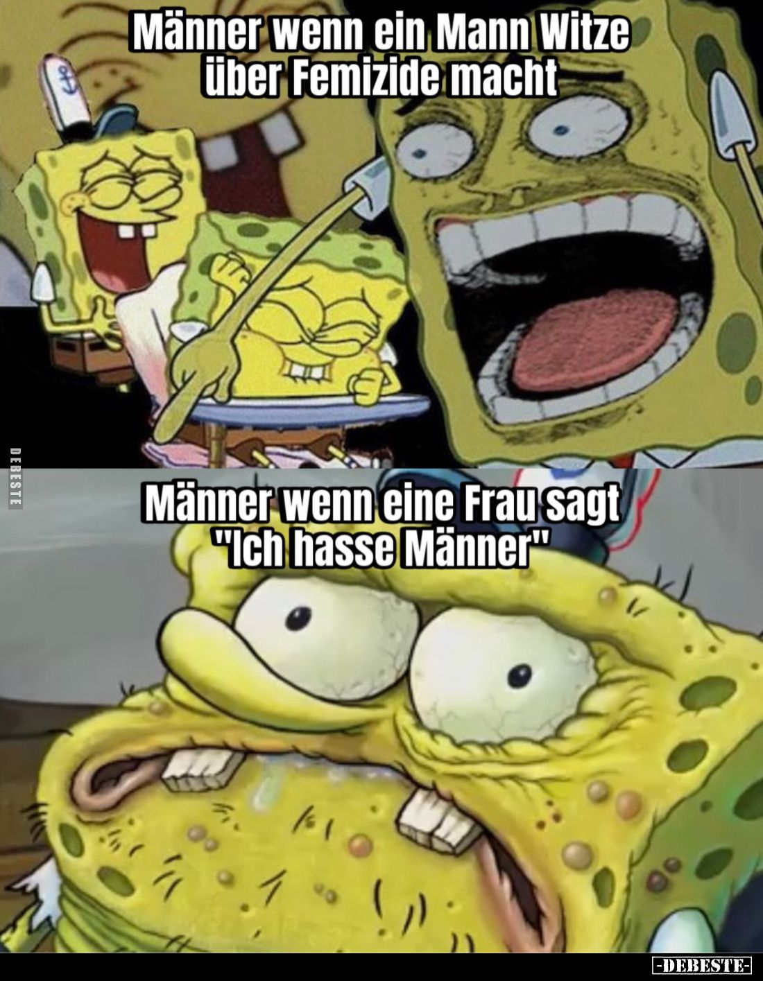 Männer wenn ein Mann Witze über Femizide macht.
Männer wenn eine Frau sagt "Ich hasse Männer".
