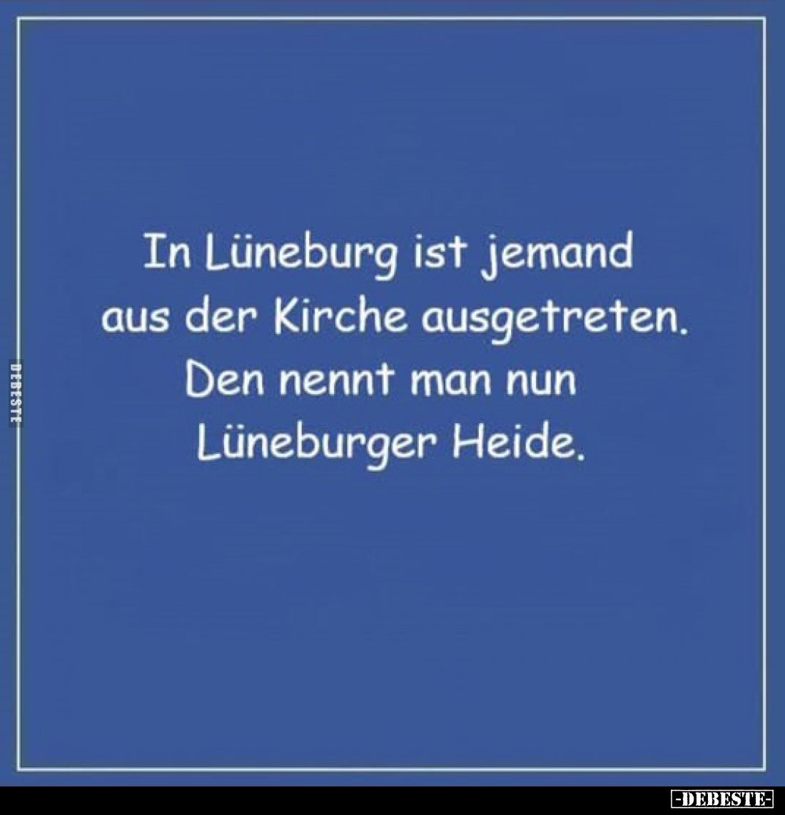 In Lüneburg ist jemand aus der Kirche ausgetreten. Den nennt man nun Lüneburger Heide.