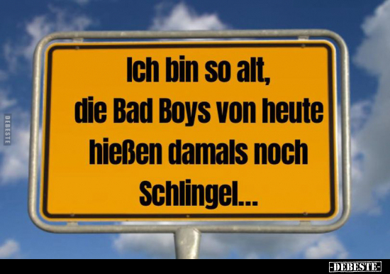Ich bin so alt, die Bad Boys von heute hießen damals.. - Lustige Bilder | DEBESTE.de