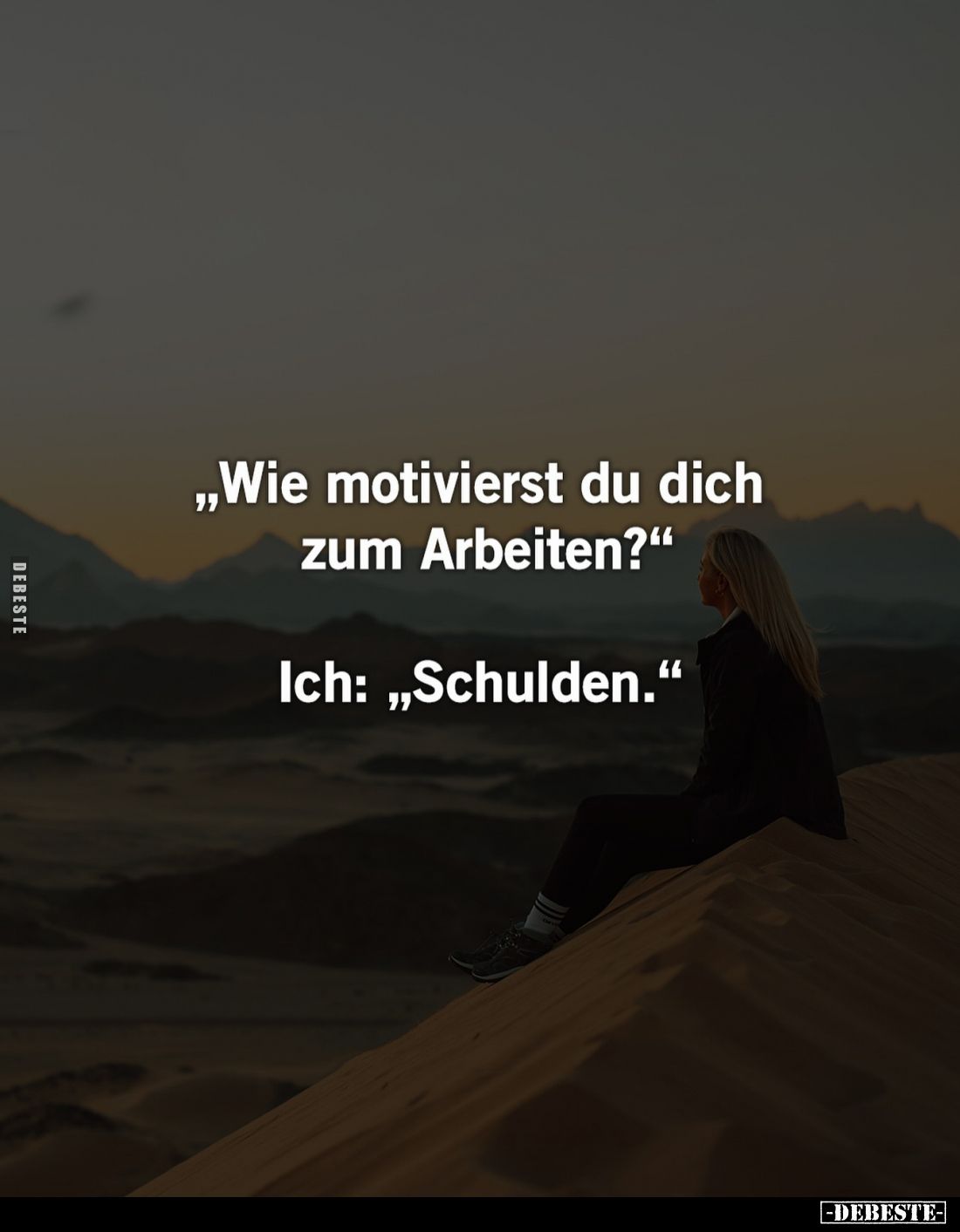 "Wie motivierst du dich zum Arbeiten?" Ich: "Schulden."