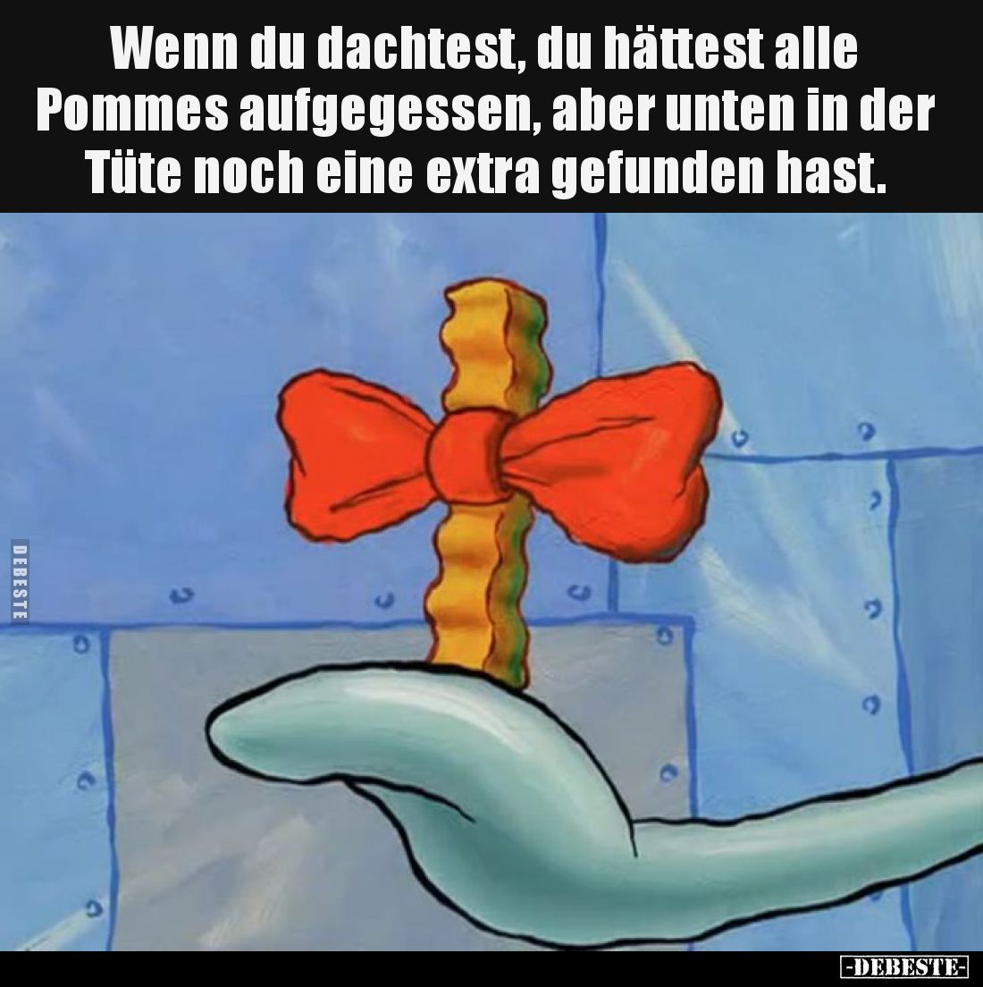 Wenn du dachtest, du hättest alle Pommes aufgegessen, aber unten in der Tüte noch eine extra gefunden hast.