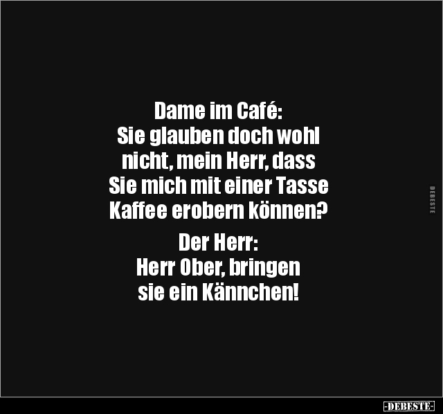 Dame im Café: Sie glauben doch wohl nicht, mein Herr, dass.. - Lustige Bilder | DEBESTE.de