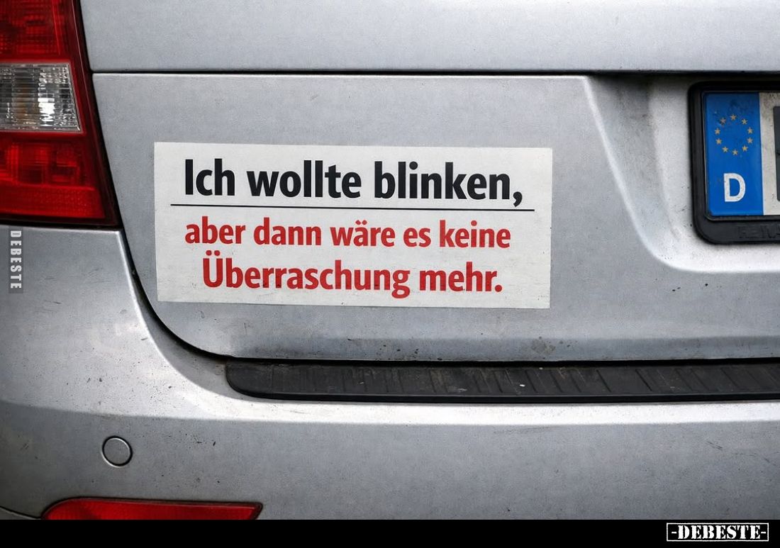 Ich wollte blinken, aber dann wäre es keine Überraschung mehr.