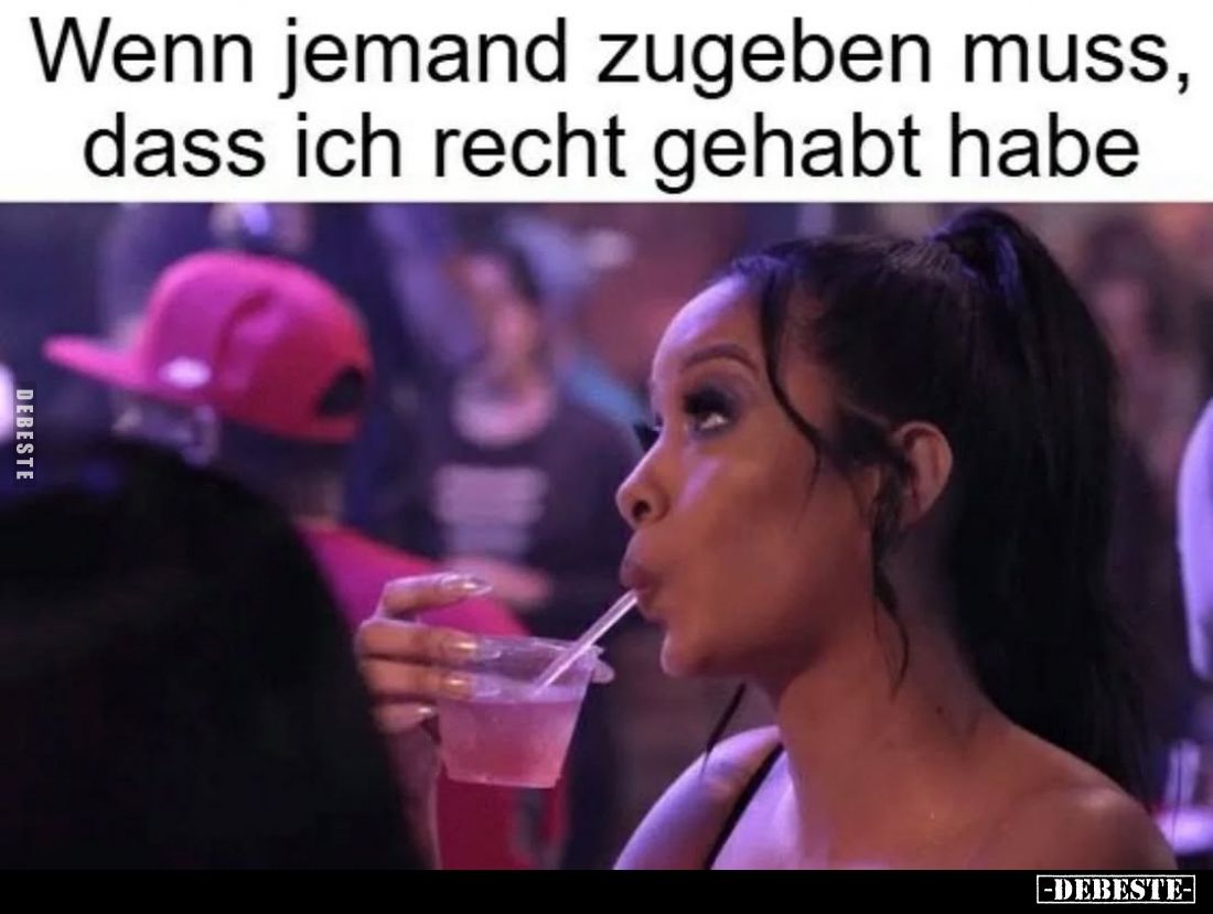 Wenn jemand zugeben muss, dass ich recht gehabt habe
