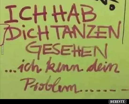 Ich hab dich tanzen gesehen... Ich kann dein Problem... - Lustige Bilder | DEBESTE.de