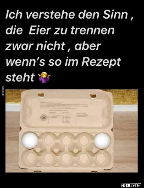 Ich verstehe den Sinn, die Eier zu trennen zwar nicht, aber wenn's so im Rezept steht.
