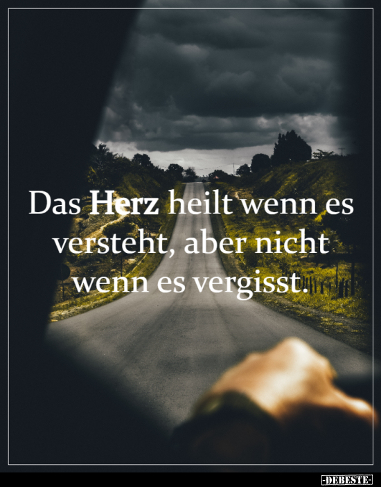 Das Herz heilt wenn es versteht, aber nicht wenn es..