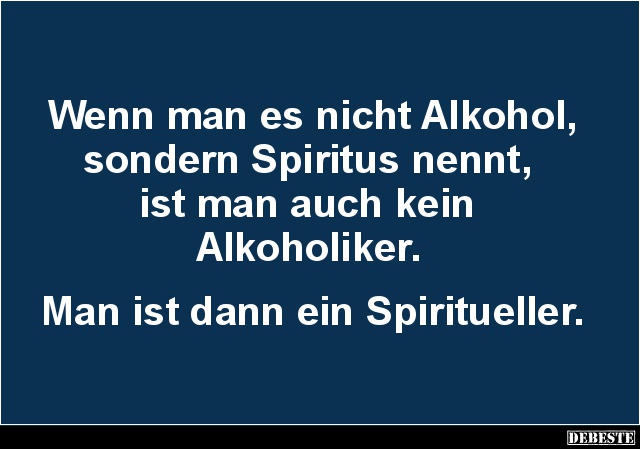 Wenn man es nicht Alkohol, sondern Spiritus nennt.. - Lustige Bilder | DEBESTE.de