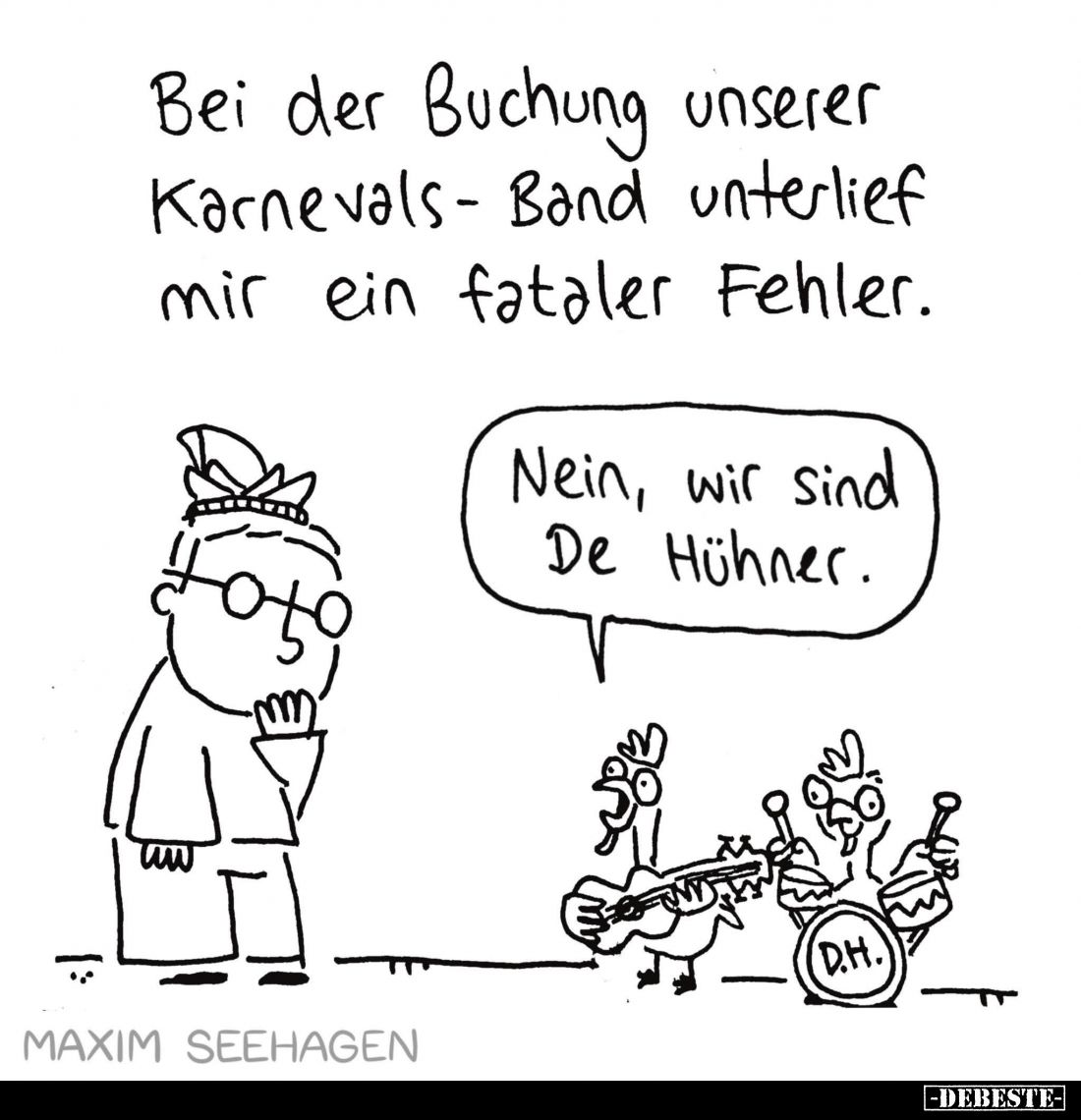 Bei der Buchung unserer Karnevals-Band unterlief mir ein fataler Fehler. -
Nein, wir sind De Hühner.