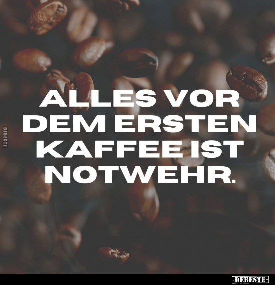 Alles vor dem ersten Kaffee ist Notwehr... - Lustige Bilder | DEBESTE.de