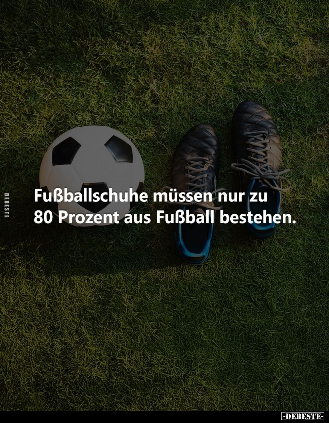 Fußballschuhe müssen nur zu 80 Prozent aus Fußball bestehen.
