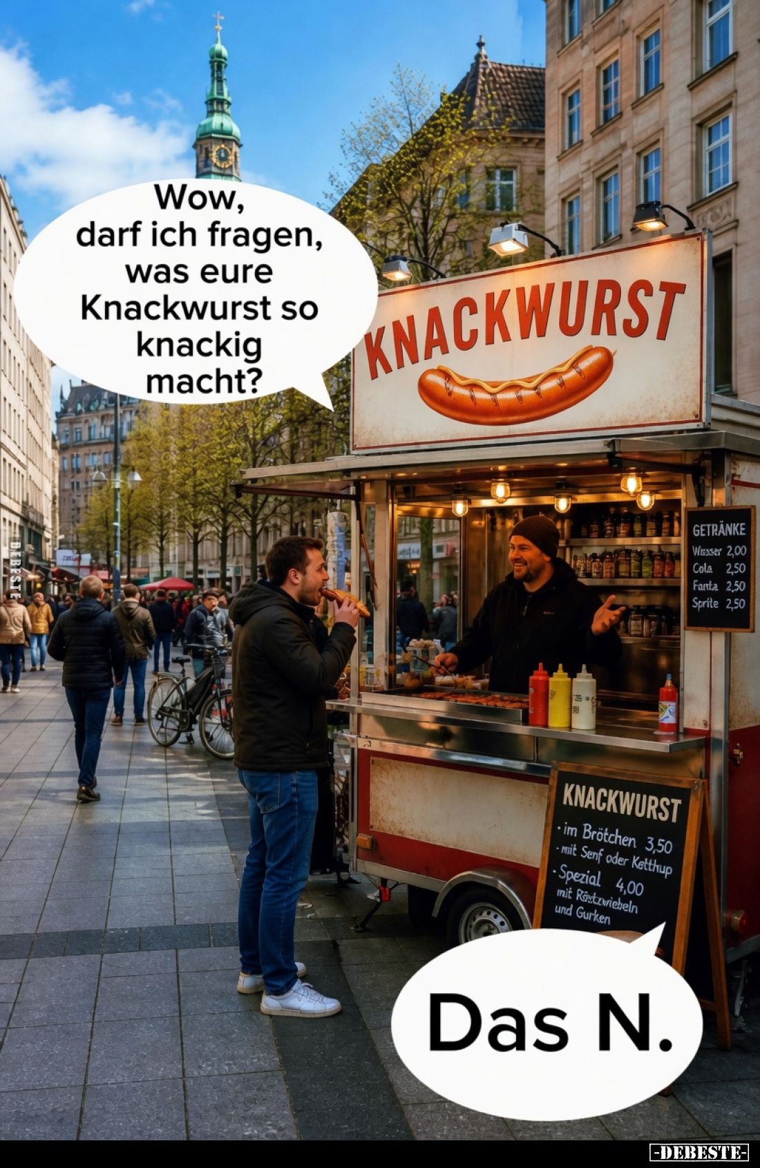 Wow, darf ich fragen, was eure Knackwurst so knackig macht?
Das N.