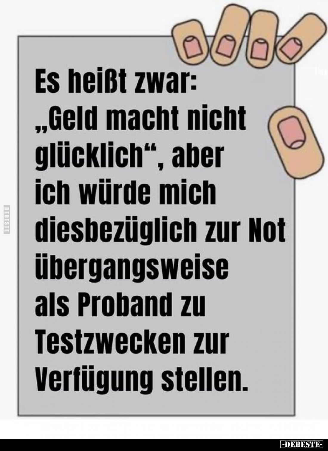 Es heißt zwar: "Geld macht nicht glücklich", aber ich würde mich diesbezüglich zur Not übergangsweise als Proband z...