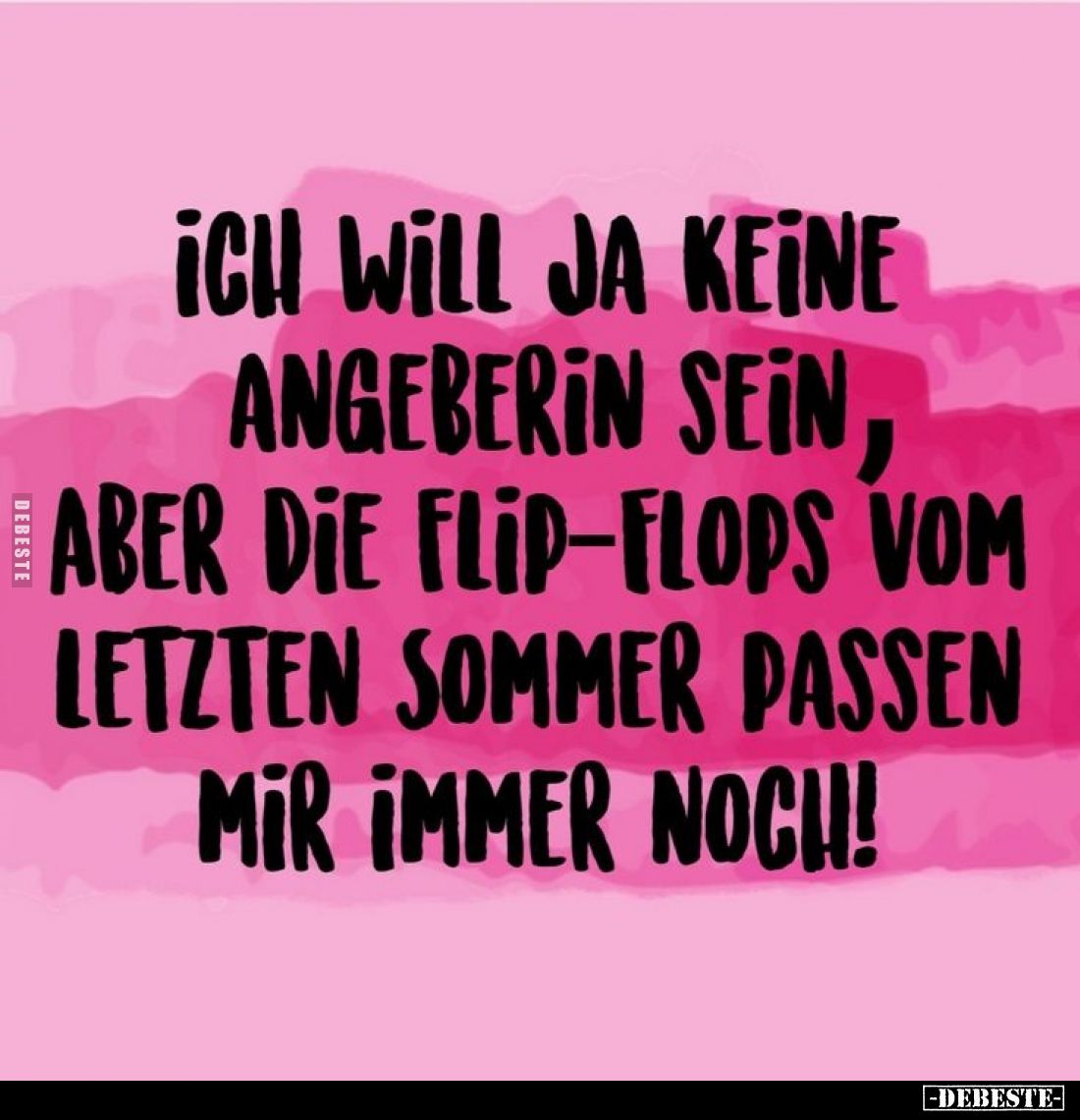 Ich will ja keine Angeberi̇n sein, aber die Flip-Flops vom letzten Sommer passen mir immer noch!