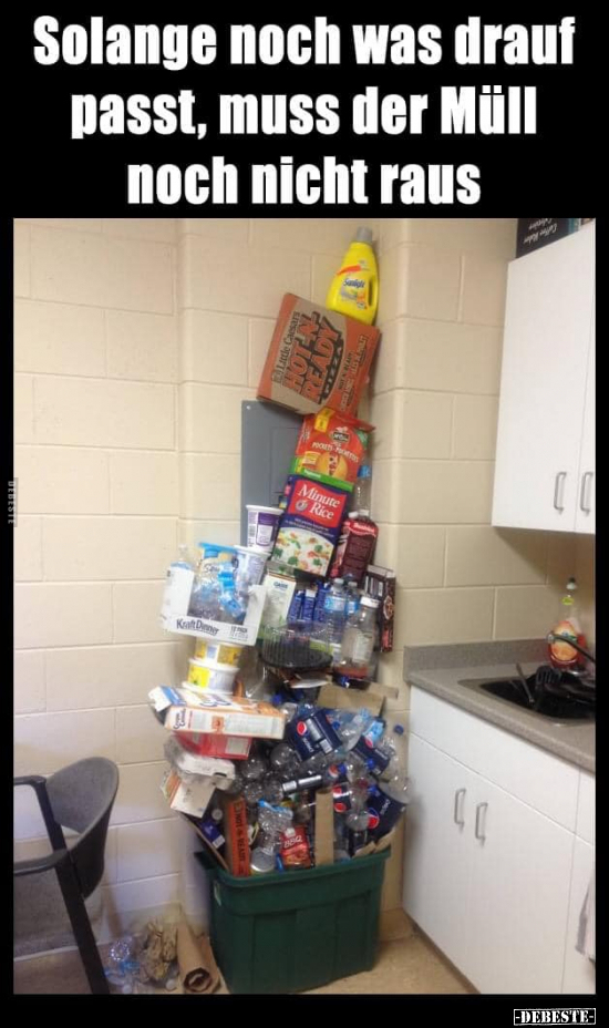 Solange noch was drauf passt, muss der Müll noch nicht..