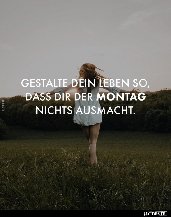 Gestalte dein Leben so, dass dir der Montag nichts.. - Lustige Bilder | DEBESTE.de