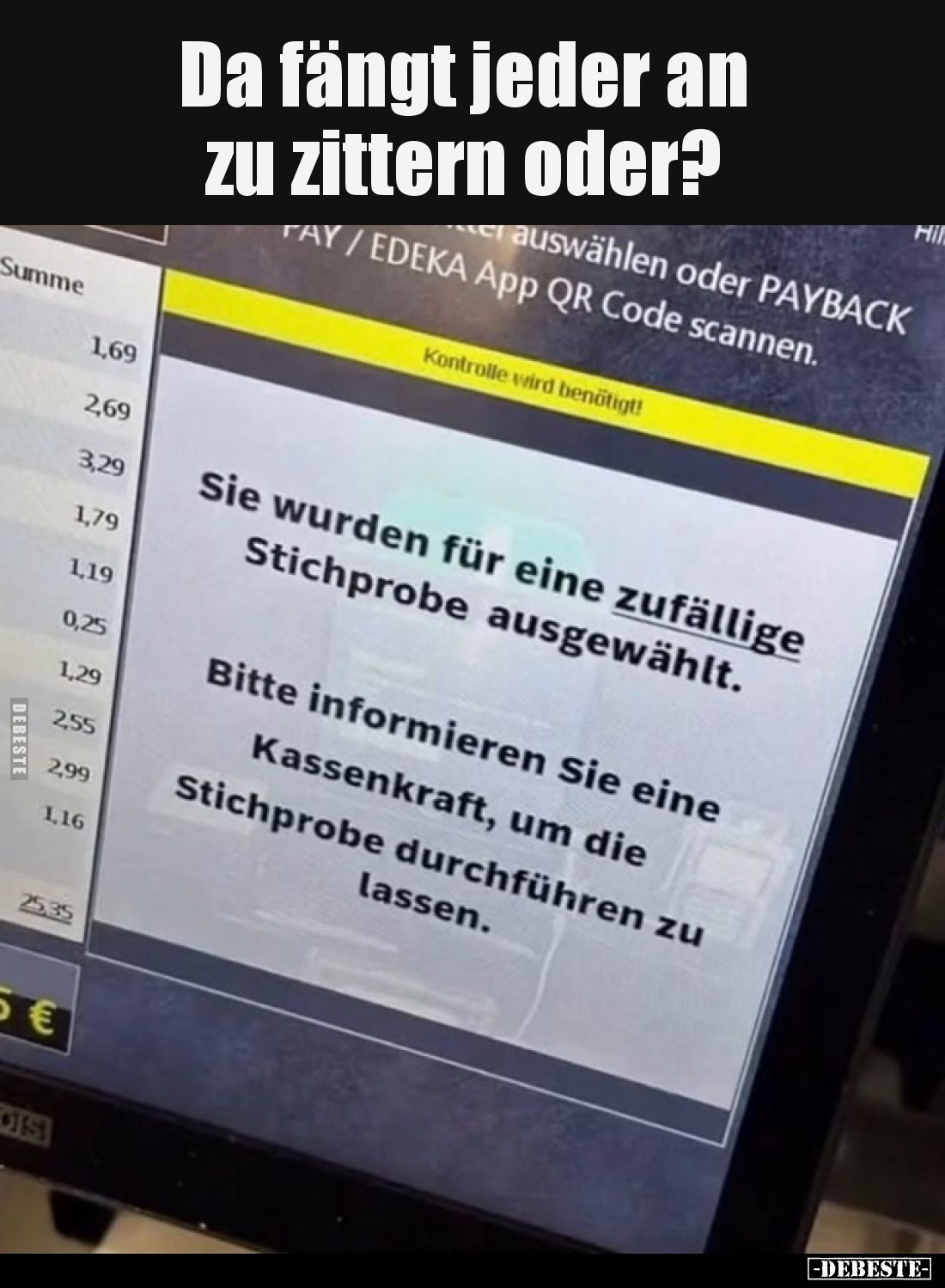 Da fängt jeder an zu zittern oder ?
-
Sie wurden für eine zufällige Stichprobe ausgewählt.
Bitte informieren Sie eine Kass...