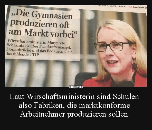 Laut Wirschaftsministerin sind Schulen also Fabriken, die..