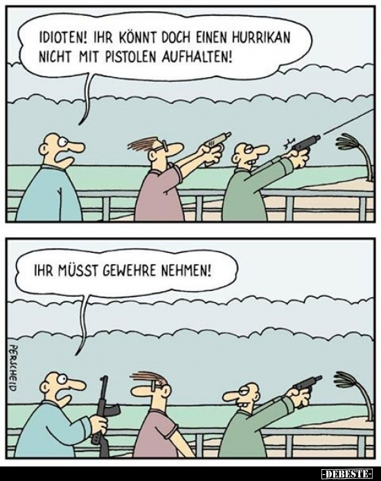 Idioten! Ihr könnt doch einen Hurrikan nicht mit Pistolen.. - Lustige Bilder | DEBESTE.de